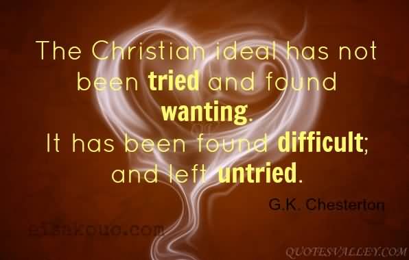 the-christian-ideal-has-not-been-tried-and-found-wanting-it-has-been-found-difficult-and-left-untried-7